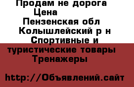 Продам не дорога › Цена ­ 12 000 - Пензенская обл., Колышлейский р-н Спортивные и туристические товары » Тренажеры   